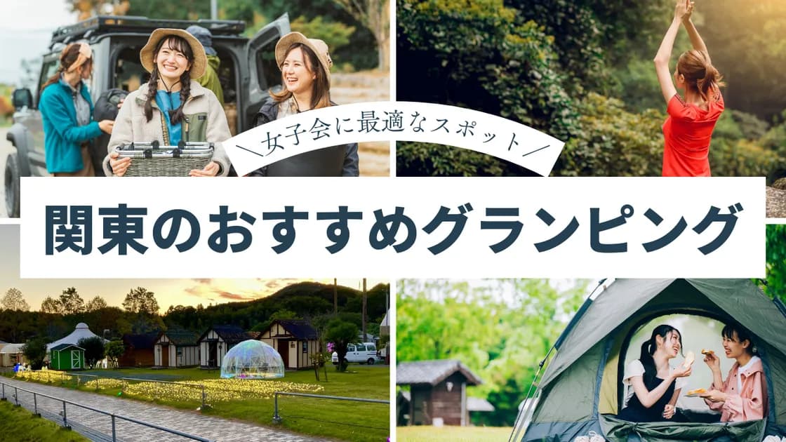 女子だけのグランピング!アウトドア初心者もOKの関東スポットを紹介