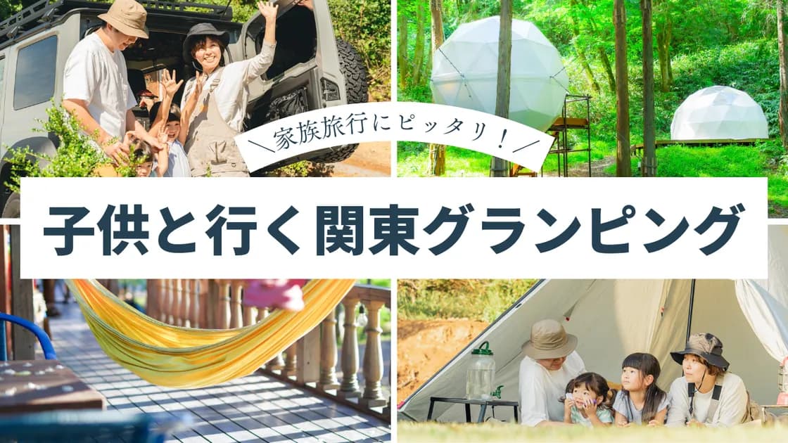【関東】子連れグランピングの決定版!家族旅行におすすめの人気施設