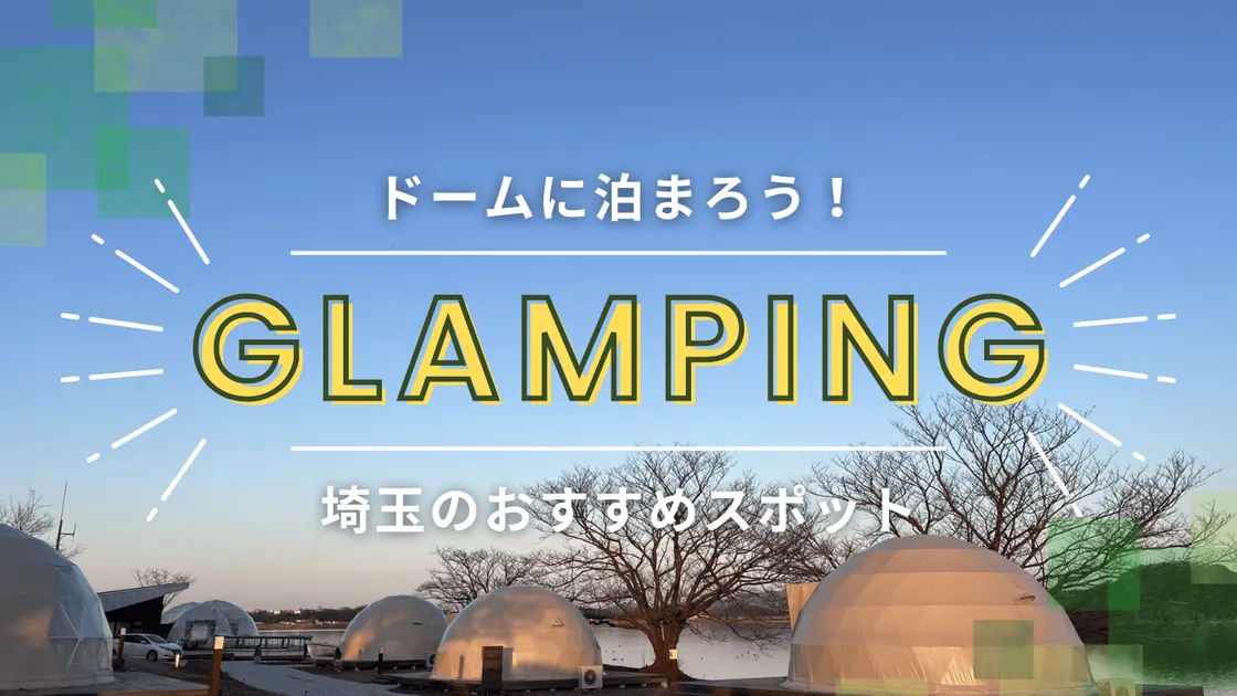 【埼玉】ドームテントでグランピング!星降る夜に包まれる人気スポット
