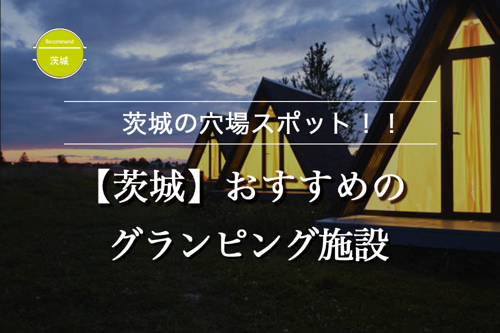 茨城県でおすすめのグランピング施設17選！施設の魅力や詳細情報も紹介
